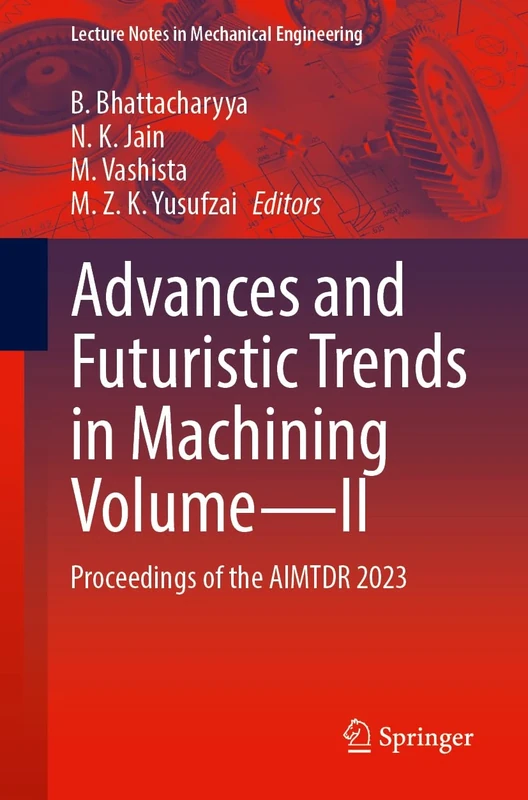Advances and Futuristic Trends in Machining Volume―II: Proceedings of the AIMTDR 2023: 2 (Lecture Notes in Mechanical Engineering)