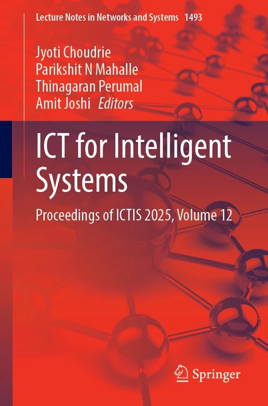 ICT for Intelligent Systems: Proceedings of ICTIS 2025, Volume 12: 1493 (Lecture Notes in Networks and Systems, 1493)