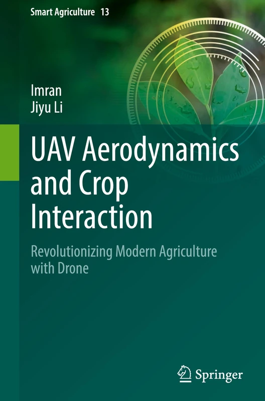 UAV Aerodynamics and Crop Interaction: Revolutionizing Modern Agriculture with Drone: 13 (Smart Agriculture, 13)