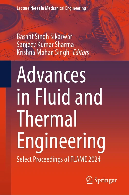 Advances in Fluid and Thermal Engineering: Select Proceedings of FLAME 2024 (Lecture Notes in Mechanical Engineering)