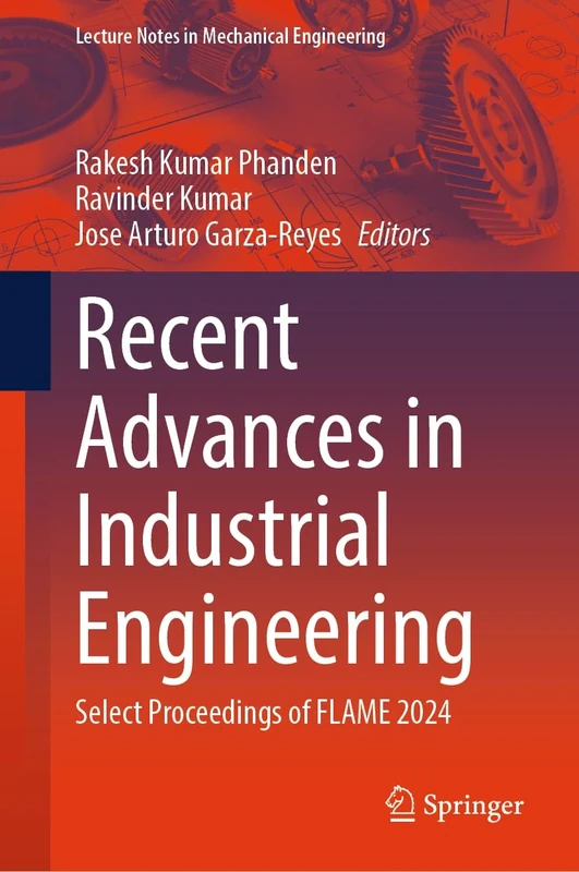 Recent Advances in Industrial Engineering: Select Proceedings of FLAME 2024 (Lecture Notes in Mechanical Engineering)