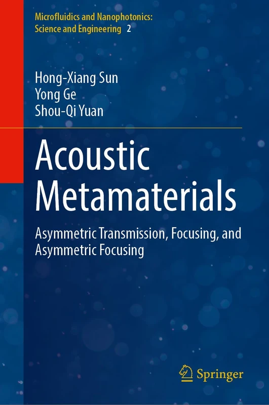 Acoustic Metamaterials: Asymmetric Transmission, Focusing, and Asymmetric Focusing: 2 (Microfluidics and Nanophotonics: Science and Engineering, 2)