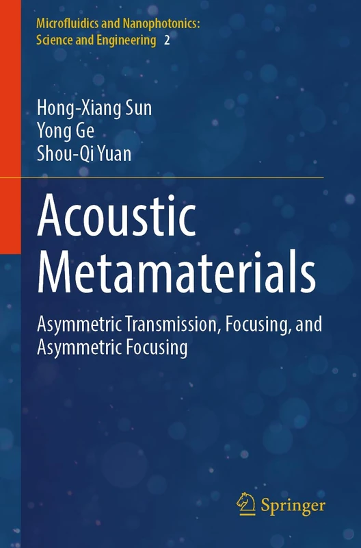 Acoustic Metamaterials: Asymmetric Transmission, Focusing, and Asymmetric Focusing (Microfluidics and Nanophotonics: Science and Engineering, 2)