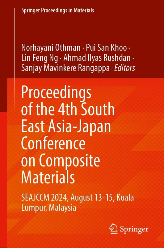 Proceedings of the 4th South East Asia-Japan Conference on Composite Materials: SEAJCCM 2024, August 13–15, Kuala Lumpur, Malaysia: 82 (Springer Proceedings in Materials, 82)