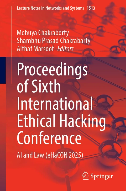 Proceedings of Sixth International Ethical Hacking Conference: AI and Law (eHaCON 2025): 1513 (Lecture Notes in Networks and Systems, 1513)