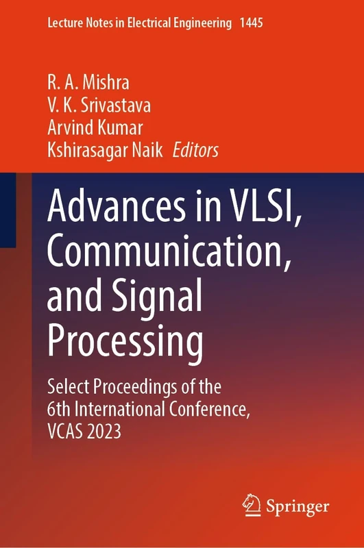 Advances in VLSI, Communication, and Signal Processing: Select Proceedings of the 6th International Conference, VCAS 2023: 1445 (Lecture Notes in Electrical Engineering, 1445)