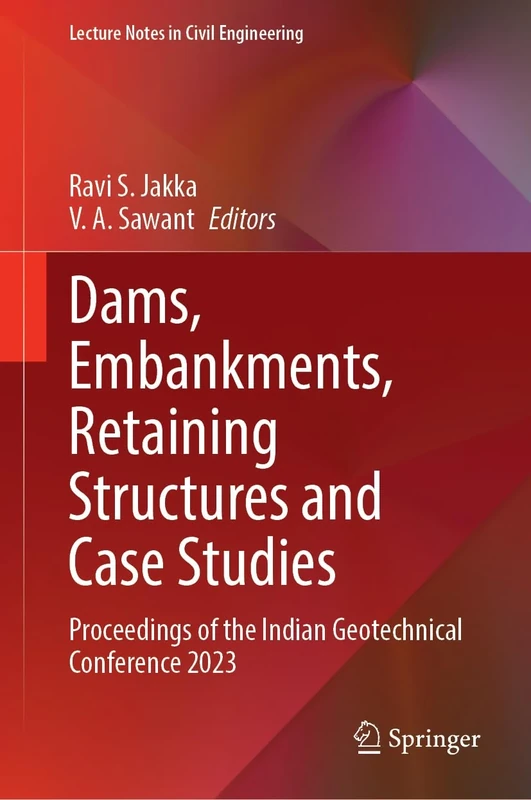 Dams, Embankments, Retaining Structures and Case Studies: Proceedings of the Indian Geotechnical Conference 2023: 687 (Lecture Notes in Civil Engineering, 687)