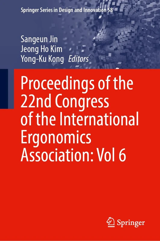 Proceedings of the 22nd Congress of the International Ergonomics Association, Volume 6: Better Life Ergonomics for Future Humans (IEA 2024): 58 (Springer Series in Design and Innovation, 58)