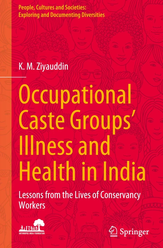Occupational Caste Groups' Illness and Health in India: Lessons from the Lives of Conservancy Workers (People, Cultures and Societies: Exploring and Documenting Diversities)