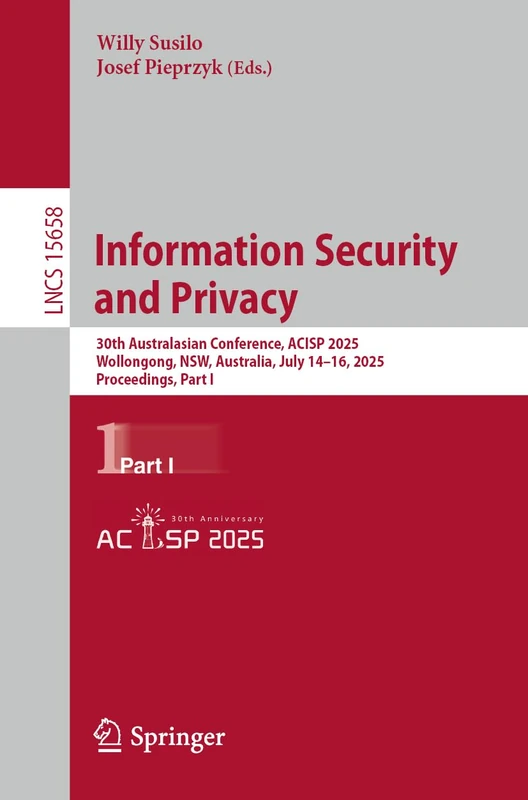 Information Security and Privacy: 30th Australasian Conference, ACISP 2025, Wollongong, NSW, Australia, July 14–16, 2025, Proceedings, Part I: 15658 (Lecture Notes in Computer Science, 15658)