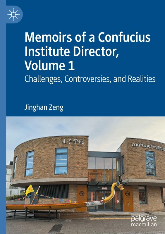 Memoirs of a Confucius Institute Director, Volume 1: Challenges, Controversies, and Realities