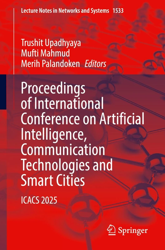Proceedings of International Conference on Artificial Intelligence, Communication Technologies and Smart Cities: ICACS 2025: 1533 (Lecture Notes in Networks and Systems, 1533)