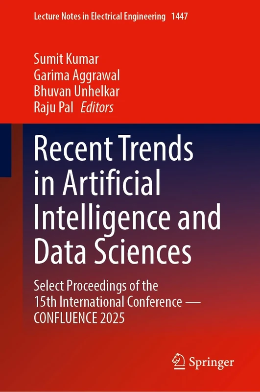Recent Trends in Artificial Intelligence and Data Sciences: Select Proceedings of the 15th International Conference―CONFLUENCE 2025: 1447 (Lecture Notes in Electrical Engineering, 1447)