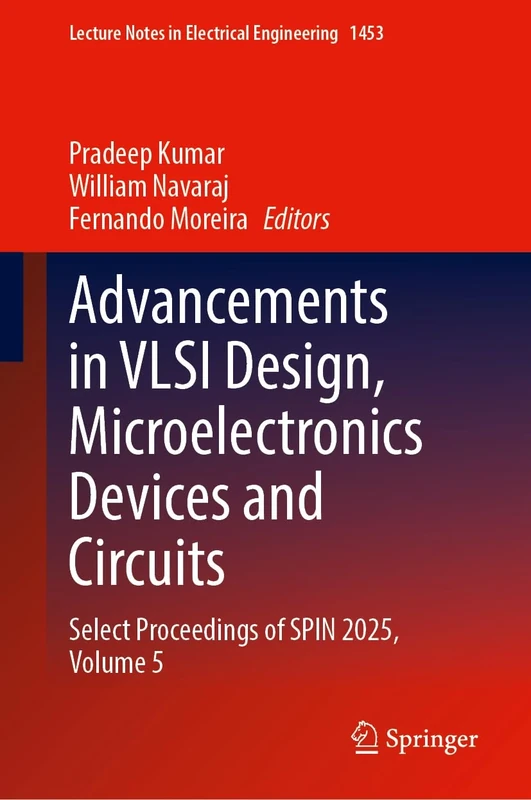 Advancements in VLSI Design, Microelectronics Devices and Circuits: Select Proceedings of SPIN 2025, Volume 5: 1453 (Lecture Notes in Electrical Engineering, 1453)