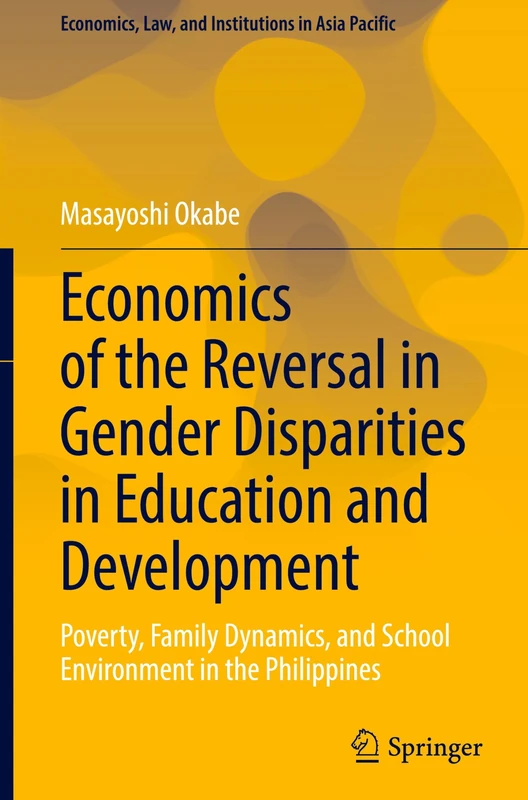 Economics of the Reversal in Gender Disparities in Education and Development: Poverty, Family Dynamics, and School Environment in the Philippines (Economics, Law, and Institutions in Asia Pacific)