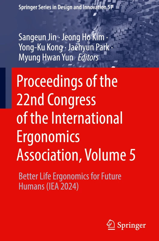 Proceedings of the 22nd Congress of the International Ergonomics Association, Volume 5: Better Life Ergonomics for Future Humans (IEA 2024): 57 (Springer Series in Design and Innovation, 57)