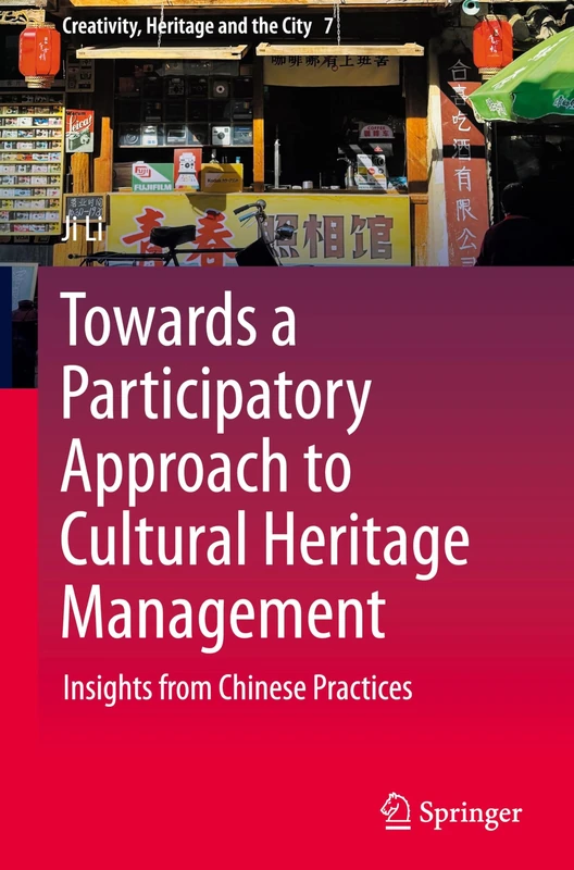 Towards a Participatory Approach to Cultural Heritage Management: Insights from Chinese Practices: 7 (Creativity, Heritage and the City, 7)