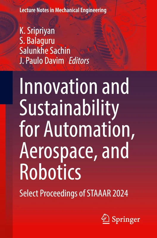 Innovation and Sustainability for Automation, Aerospace, and Robotics: Select Proceedings of STAAAR 2024 (Lecture Notes in Mechanical Engineering) - Image 1