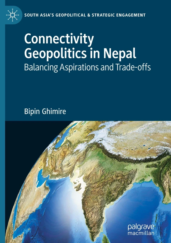 Connectivity Geopolitics in Nepal: Balancing Aspirations and Trade-offs (South Asia’s Geopolitical & Strategic Engagement)