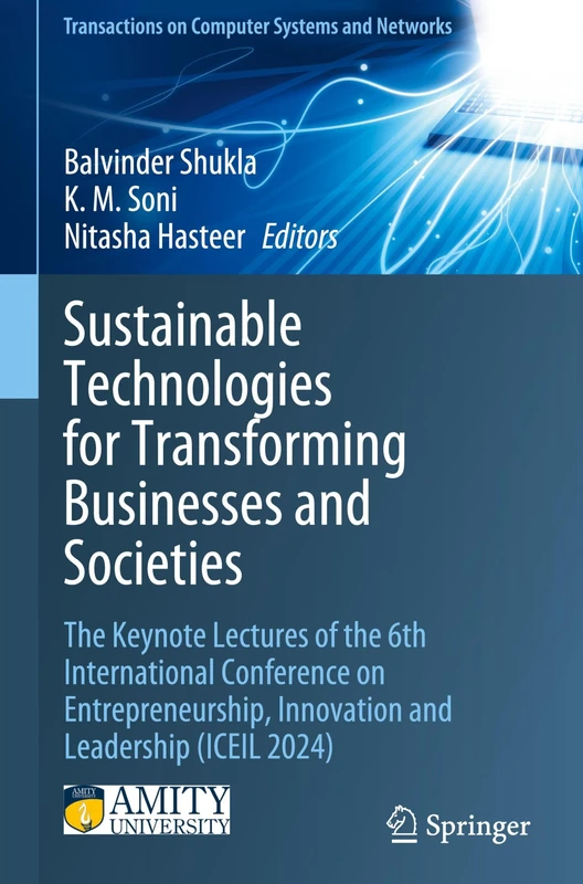 Sustainable Technologies for Transforming Businesses and Societies: The Keynote Lectures of the 6th International Conference on Entrepreneurship, ... on Computer Systems and Networks)