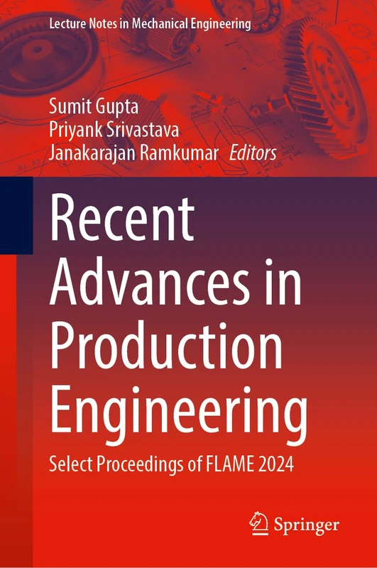 Recent Advances in Production Engineering: Select Proceedings of FLAME 2024 (Lecture Notes in Mechanical Engineering)
