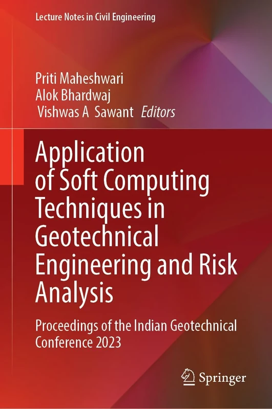 Application of Soft Computing Techniques in Geotechnical Engineering and Risk Analysis: Proceedings of the Indian Geotechnical Conference 2023: 715 (Lecture Notes in Civil Engineering, 715)