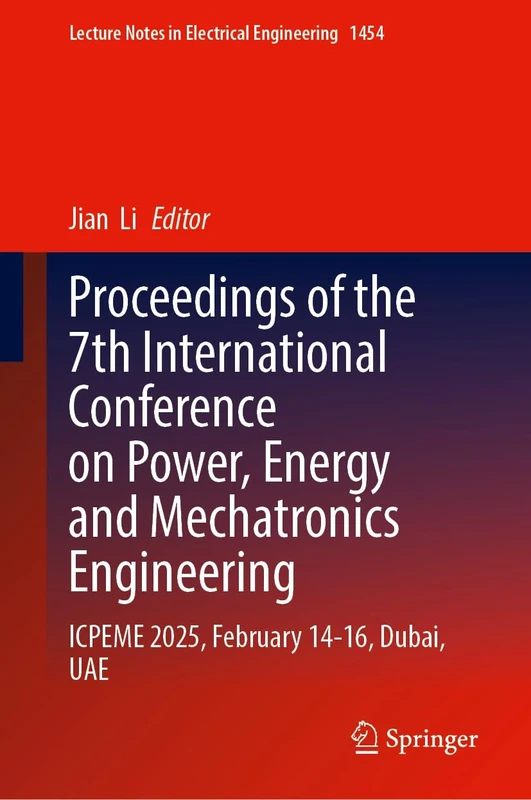 Proceedings of the 7th International Conference on Power, Energy and Mechatronics Engineering: ICPEME 2025, February 14-16, Dubai, UAE: 1454 (Lecture Notes in Electrical Engineering, 1454)