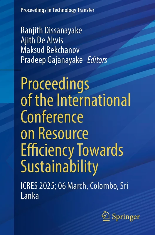 Proceedings of the International Conference on Resource Efficiency Towards Sustainability: ICRES 2025, 06 March, Colombo, Sri Lanka (Proceedings in Technology Transfer)