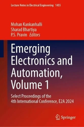 Emerging Electronics and Automation, Volume 1: Select Proceedings of the 4th International Conference, E2A 2024: 1455 (Lecture Notes in Electrical Engineering, 1455)