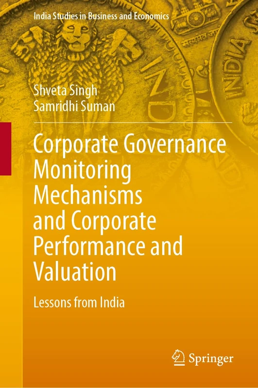 Corporate Governance Monitoring Mechanisms and Corporate Performance and Valuation: Lessons from India (India Studies in Business and Economics)