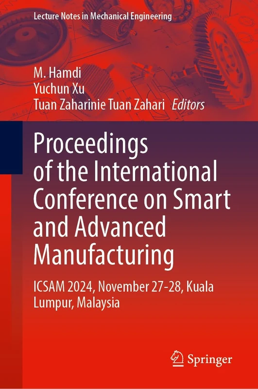 Proceedings of the International Conference on Smart and Advanced Manufacturing: ICSAM 2024, November 27-28, Kuala Lumpur, Malaysia (Lecture Notes in Mechanical Engineering)