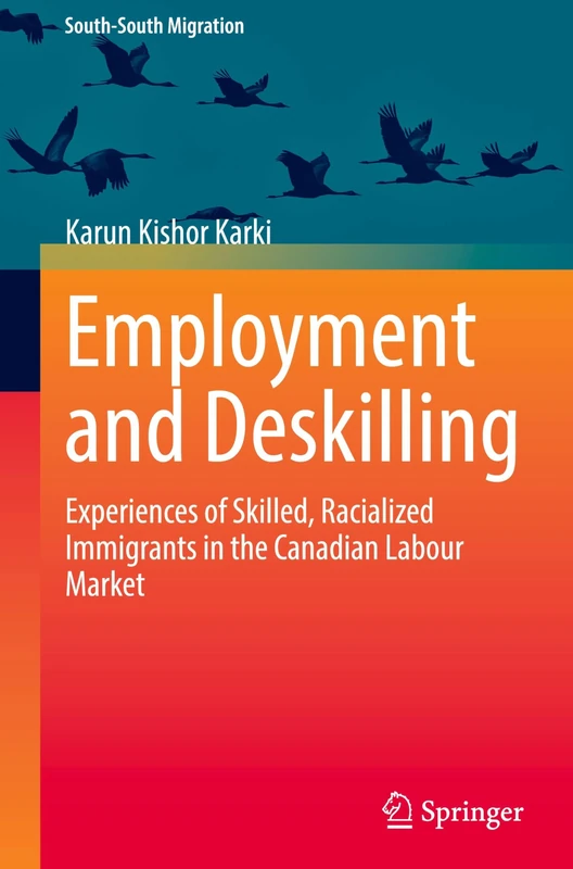 Employment and Deskilling: Experiences of Skilled, Racialized Immigrants in the Canadian Labour Market (International Perspectives on Migration)
