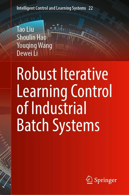 Robust Iterative Learning Control of Industrial Batch Systems: 22 (Intelligent Control and Learning Systems, 22)