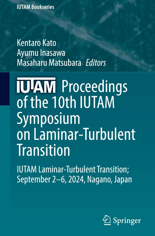 Proceedings of the 10th IUTAM Symposium on Laminar-Turbulent Transition: IUTAM Laminar-Turbulent Transition; September 2–6, 2024, Nagano, Japan: 44 (IUTAM Bookseries, 44)