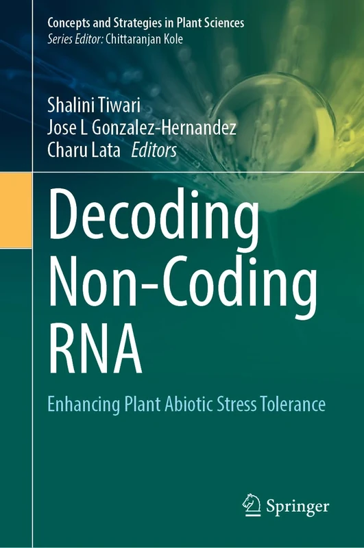 Decoding Non-Coding RNA: Enhancing Plant Abiotic Stress Tolerance (Concepts and Strategies in Plant Sciences)