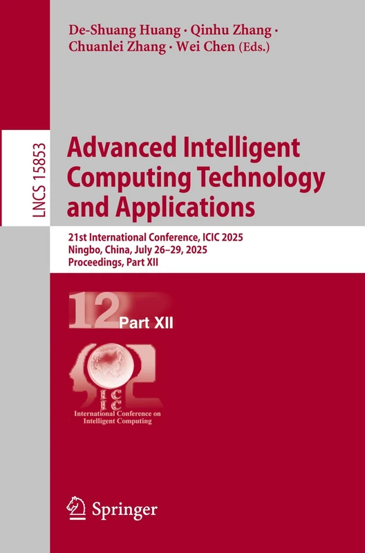 Advanced Intelligent Computing Technology and Applications: 21st International Conference, ICIC 2025, Ningbo, China, July 26–29, 2025, Proceedings, ... (Lecture Notes in Computer Science, 15853)