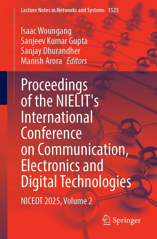 Proceedings of the NIELIT’s International Conference on Communication, Electronics and Digital Technologies: NICEDT 2025, Volume 2: 1523 (Lecture Notes in Networks and Systems, 1523)