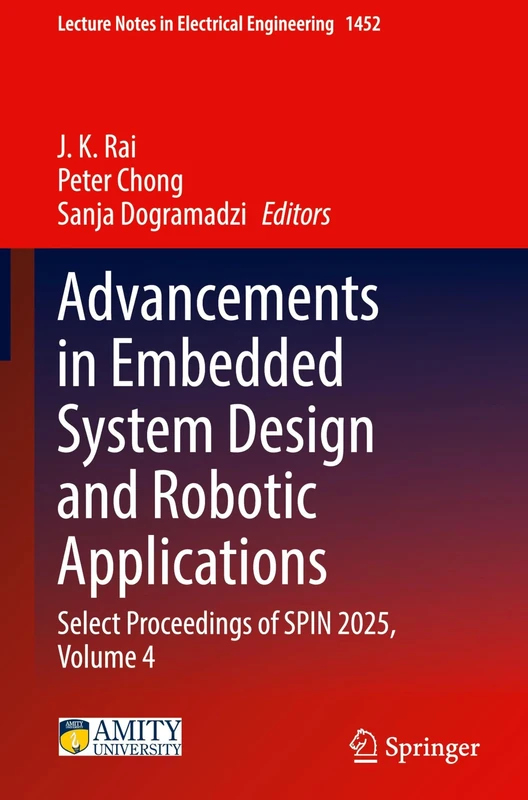 Advancements in Embedded System Design and Robotic Applications: Select Proceedings of SPIN 2025, Volume 4: 1452 (Lecture Notes in Electrical Engineering, 1452)