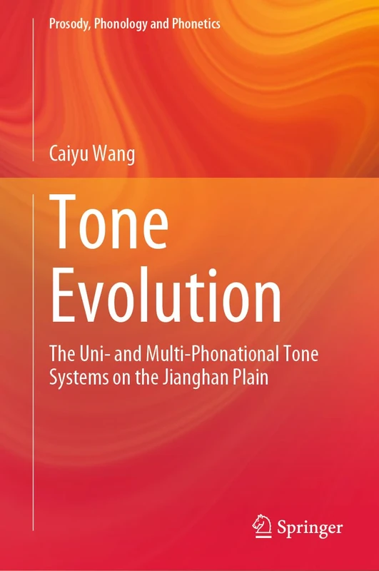 Tone Evolution: The Uni- and Multi-Phonational Tone Systems on the Jianghan Plain (Prosody, Phonology and Phonetics)