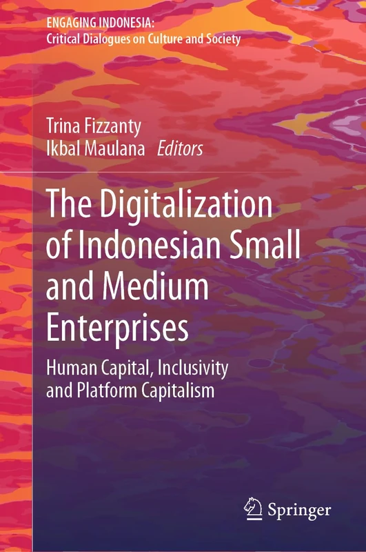 The Digitalization of Indonesian Small and Medium Enterprises: Human Capital, Inclusivity and Platform Capitalism (Engaging Indonesia)
