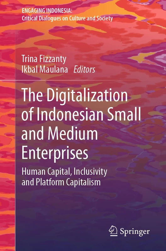 The Digitalization of Indonesian Small and Medium Enterprises: Human Capital, Inclusivity and Platform Capitalism (Engaging Indonesia)