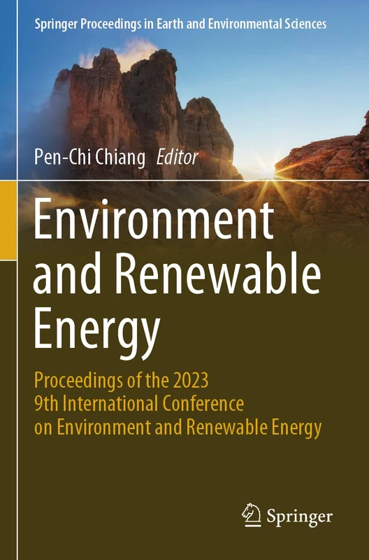 Environment and Renewable Energy: Proceedings of the 2023 9th International Conference on Environment and Renewable Energy (Springer Proceedings in Earth and Environmental Sciences)