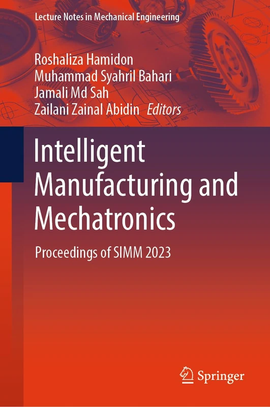 Intelligent Manufacturing and Mechatronics: Proceedings of SIMM 2023 (Lecture Notes in Mechanical Engineering)