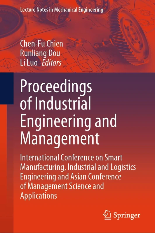 Proceedings of Industrial Engineering and Management: International Conference on Smart Manufacturing, Industrial and Logistics Engineering and Asian ... (Lecture Notes in Mechanical Engineering)