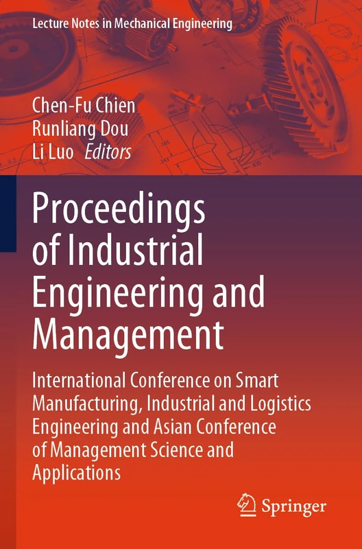 Proceedings of Industrial Engineering and Management: International Conference on Smart Manufacturing, Industrial and Logistics Engineering and Asian ... (Lecture Notes in Mechanical Engineering)