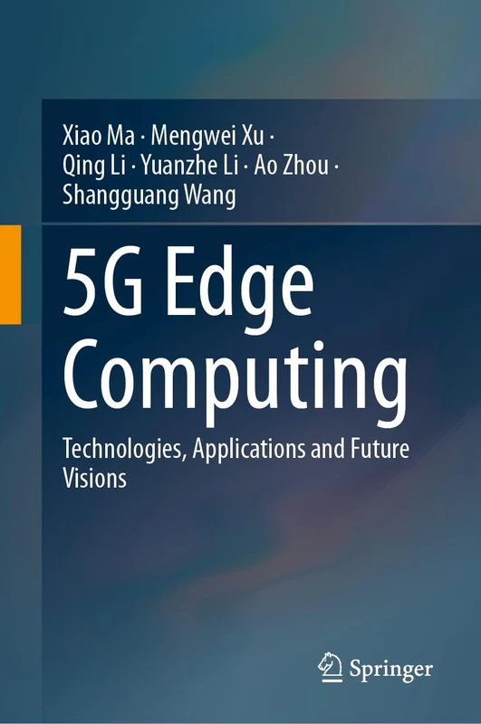Springer 5G Edge Computing: Technologies, Applications and Visions