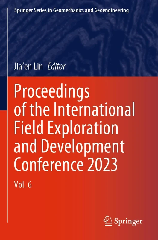 Proceedings of the International Field Exploration and Development Conference 2023: Vol. 6 (Springer Series in Geomechanics and Geoengineering)