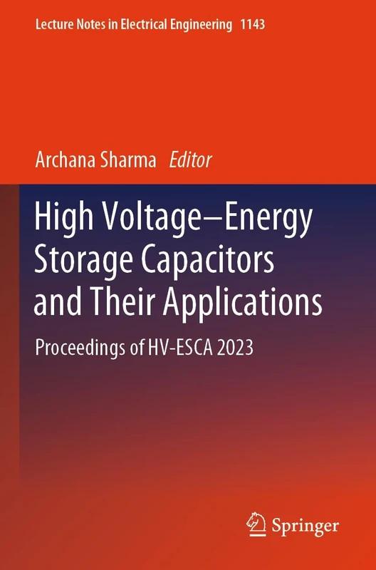High Voltage–Energy Storage Capacitors and Their Applications: Proceedings of HV-ESCA 2023: 1143 (Lecture Notes in Electrical Engineering, 1143) - Image 1