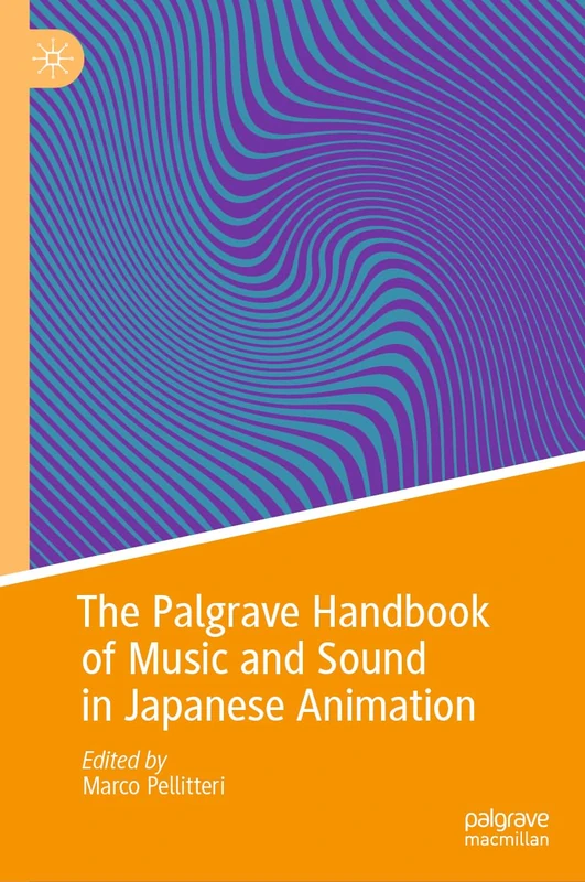 The Palgrave Handbook of Music and Sound in Japanese Animation (Palgrave Studies in Sound)
