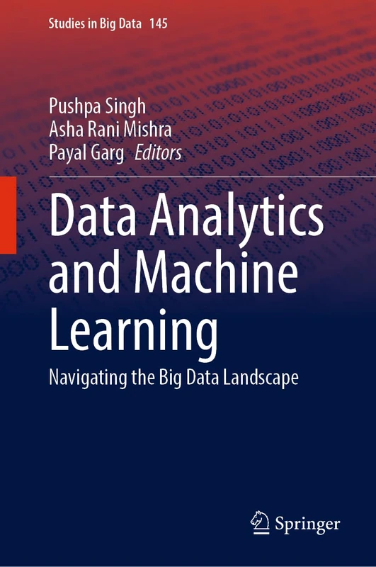 Data Analytics and Machine Learning: Navigating the Big Data Landscape: 145 (Studies in Big Data, 145)